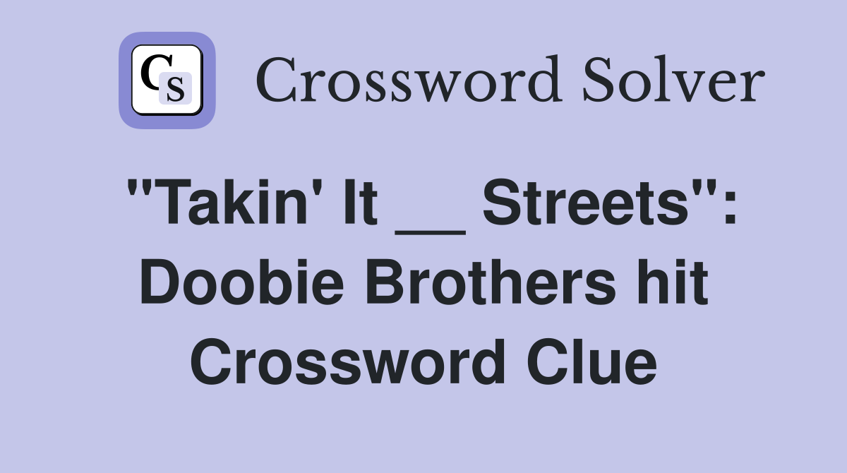 "Takin' It __ Streets": Doobie Brothers hit Crossword Clue