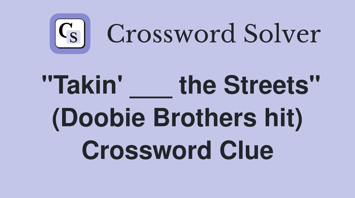 "Takin' ___ the Streets" (Doobie Brothers hit) Crossword Clue