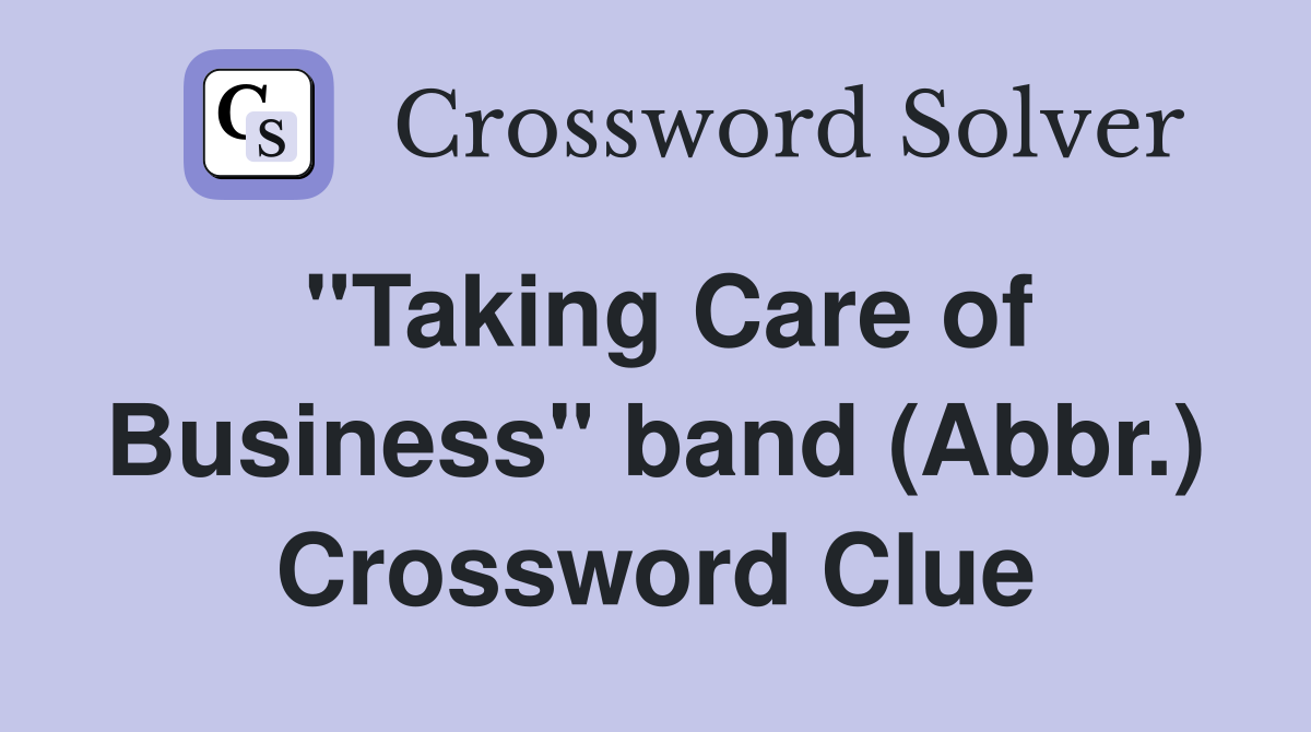 "Taking Care of Business" band (Abbr.) Crossword Clue