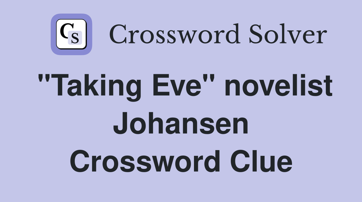 "Taking Eve" novelist Johansen Crossword Clue