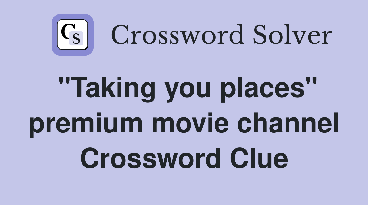 "Taking you places" premium movie channel Crossword Clue