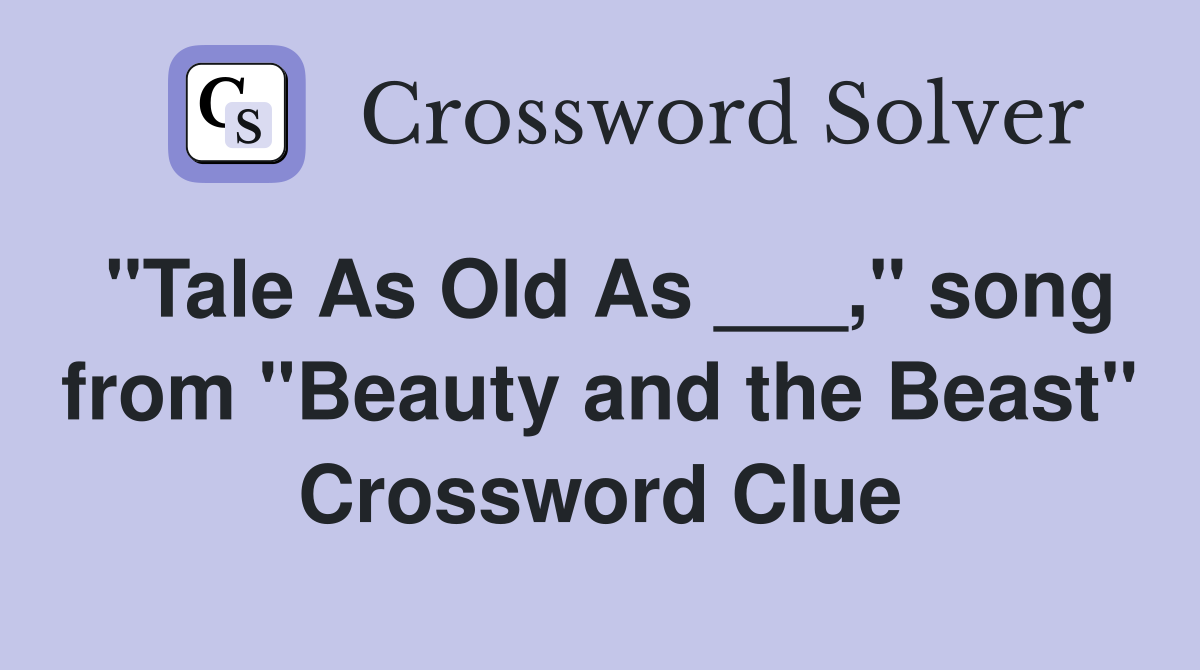 "Tale As Old As ___," song from "Beauty and the Beast" Crossword Clue