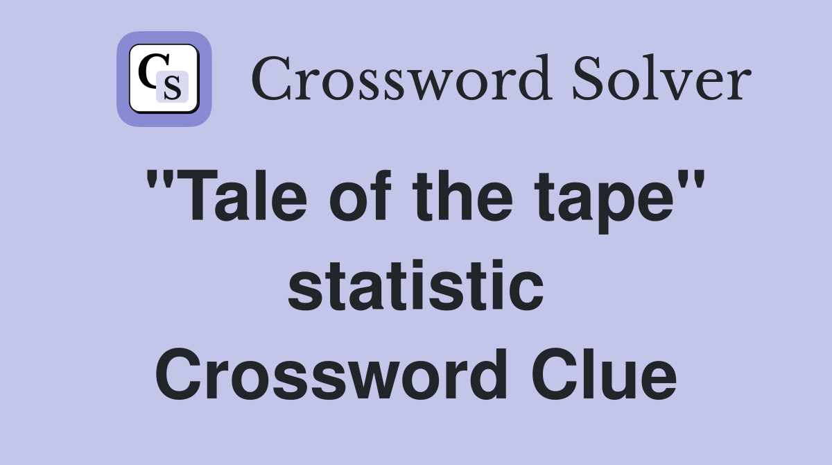 "Tale of the tape" statistic Crossword Clue