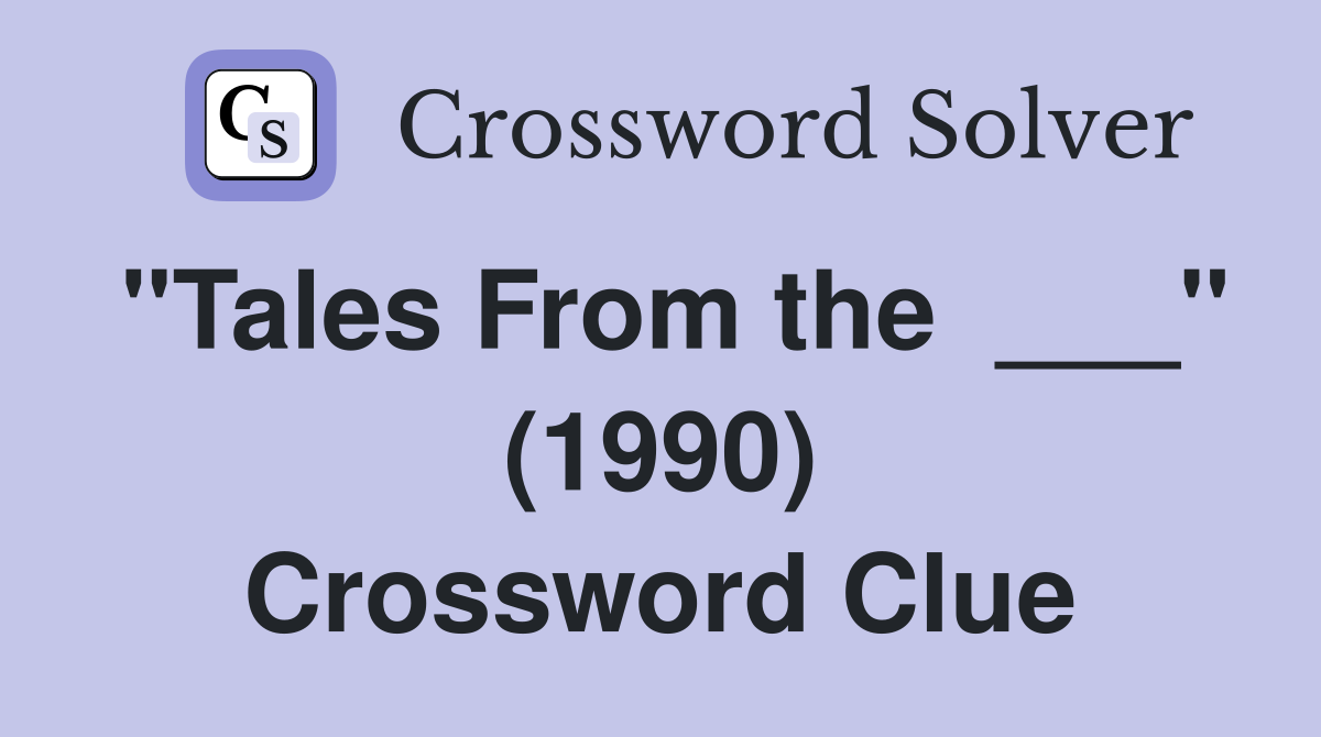 "Tales From the  ___" (1990) Crossword Clue