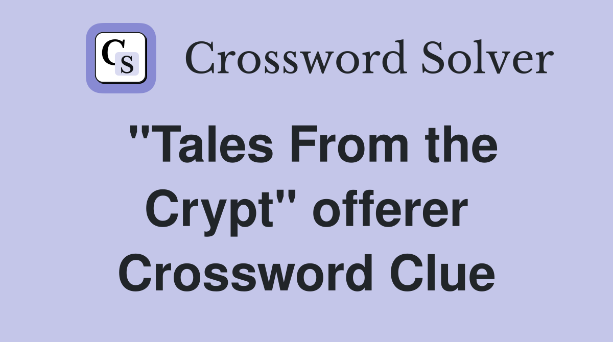 "Tales From the Crypt" offerer Crossword Clue