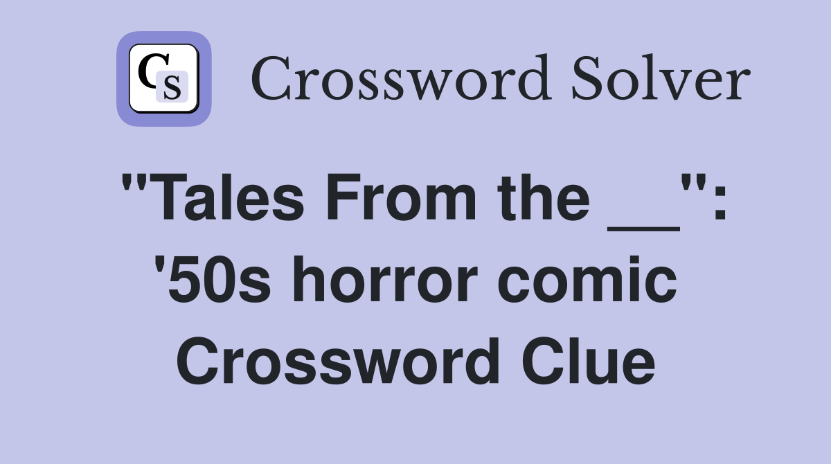 "Tales From the __": '50s horror comic Crossword Clue