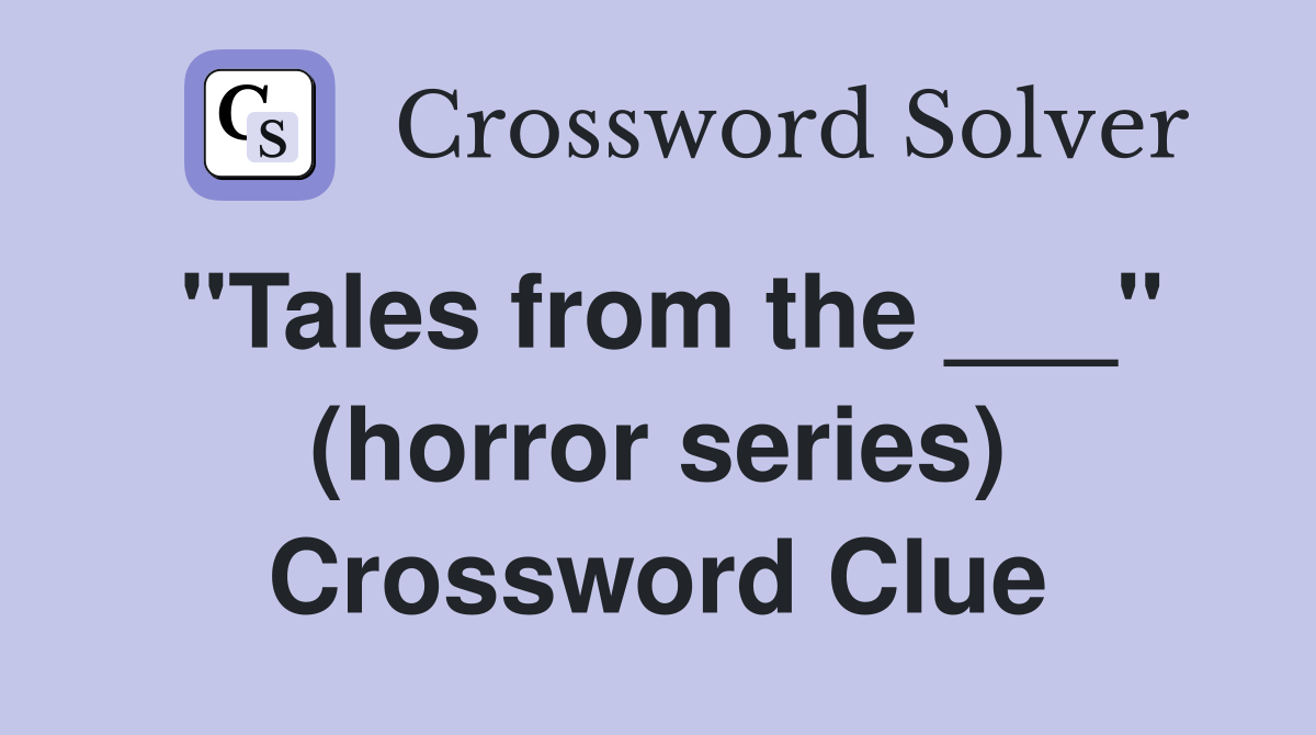 "Tales from the ___" (horror series) Crossword Clue