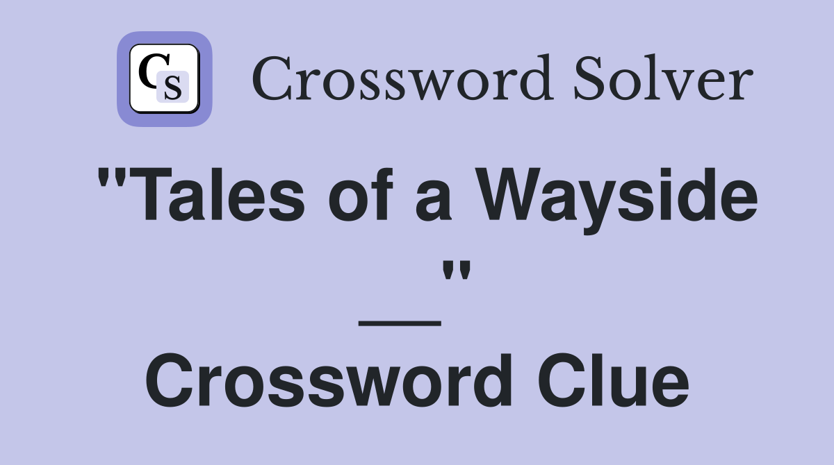 "Tales of a Wayside __" Crossword Clue