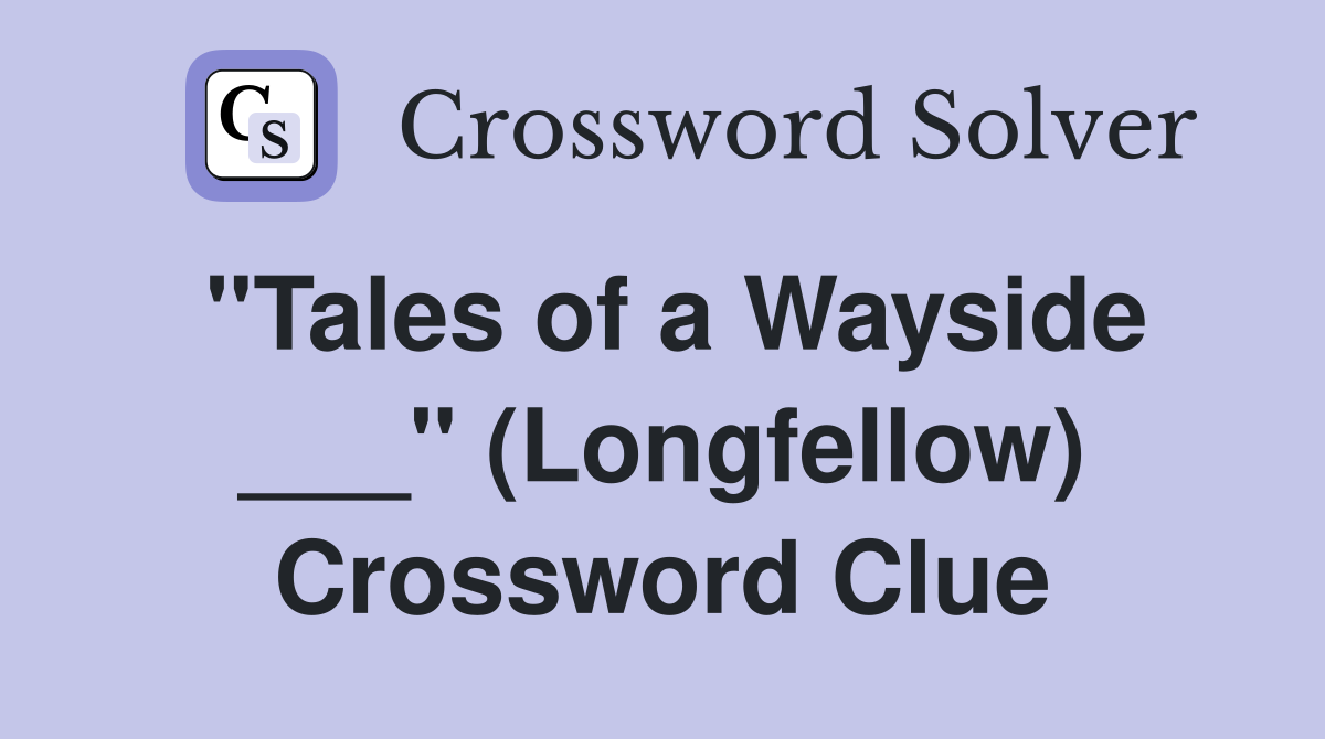 "Tales of a Wayside ___" (Longfellow) Crossword Clue