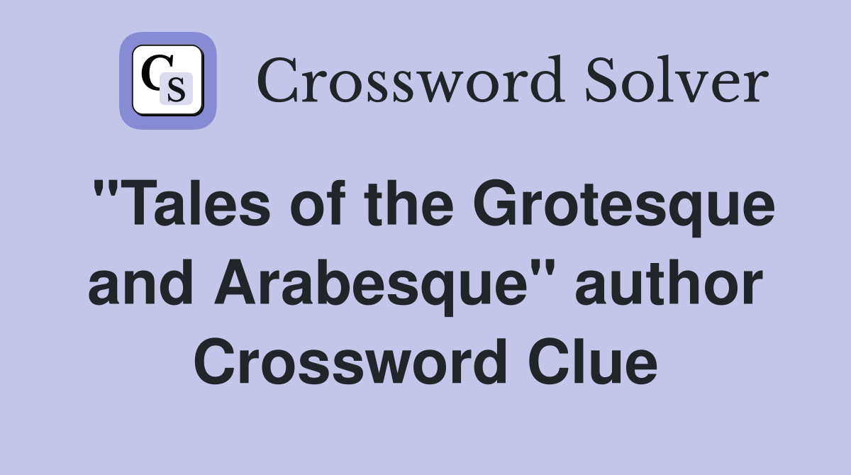 "Tales of the Grotesque and Arabesque" author Crossword Clue