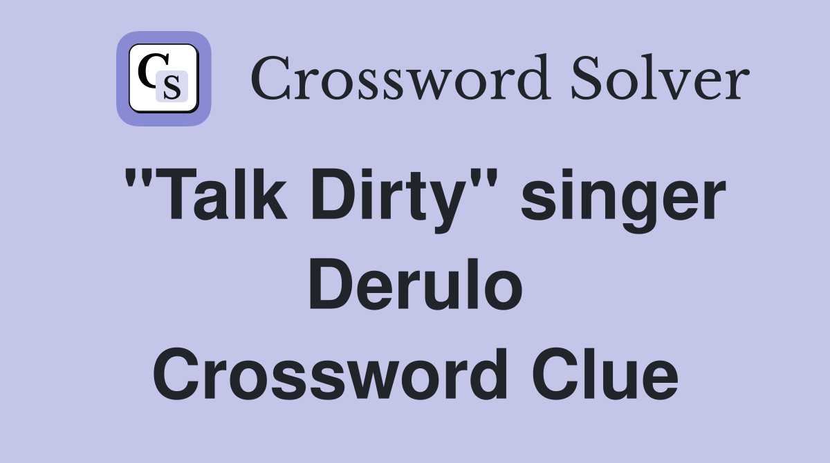 "Talk Dirty" singer Derulo Crossword Clue