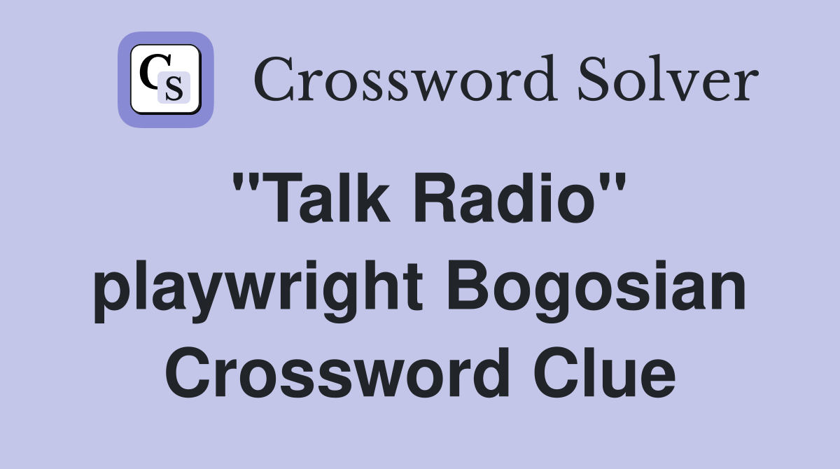 "Talk Radio" playwright Bogosian Crossword Clue