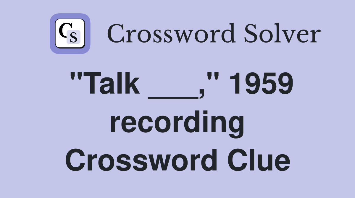 "Talk ___," 1959 recording Crossword Clue
