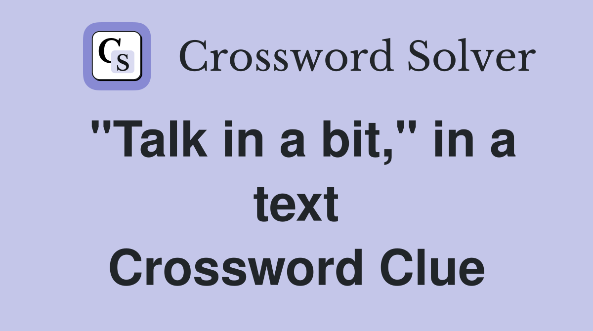 "Talk in a bit," in a text Crossword Clue