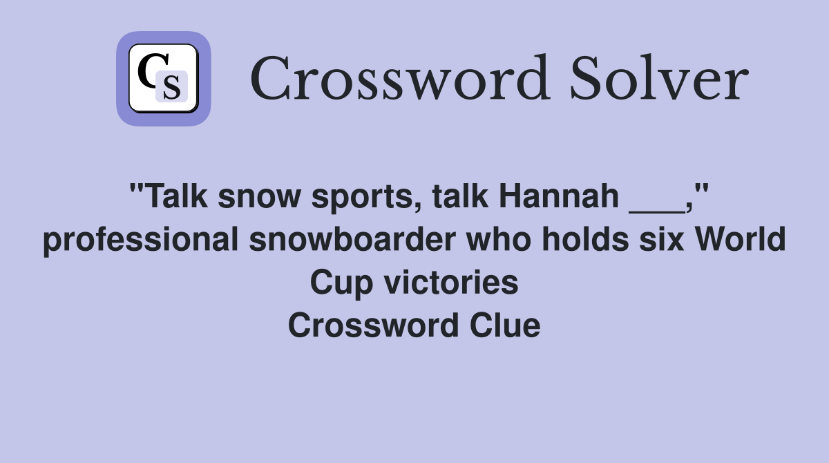 "Talk snow sports, talk Hannah ___," professional snowboarder who holds six World Cup victories Crossword Clue