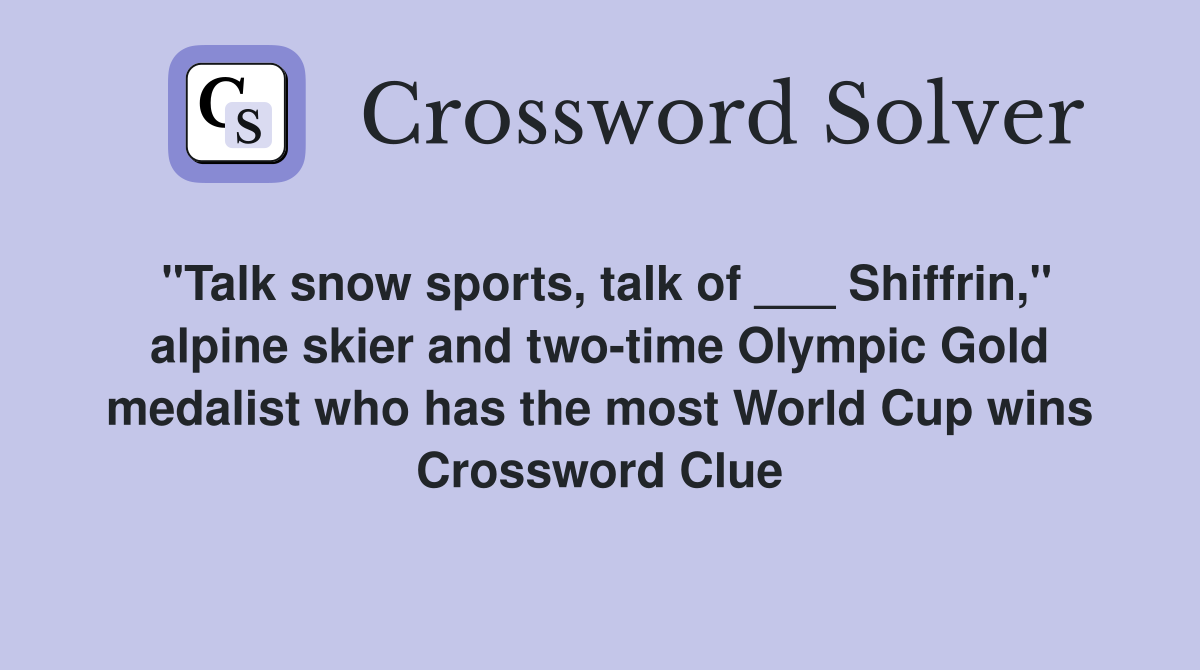 "Talk snow sports, talk of ___ Shiffrin," alpine skier and two-time Olympic Gold medalist who has the most World Cup wins Crossword Clue