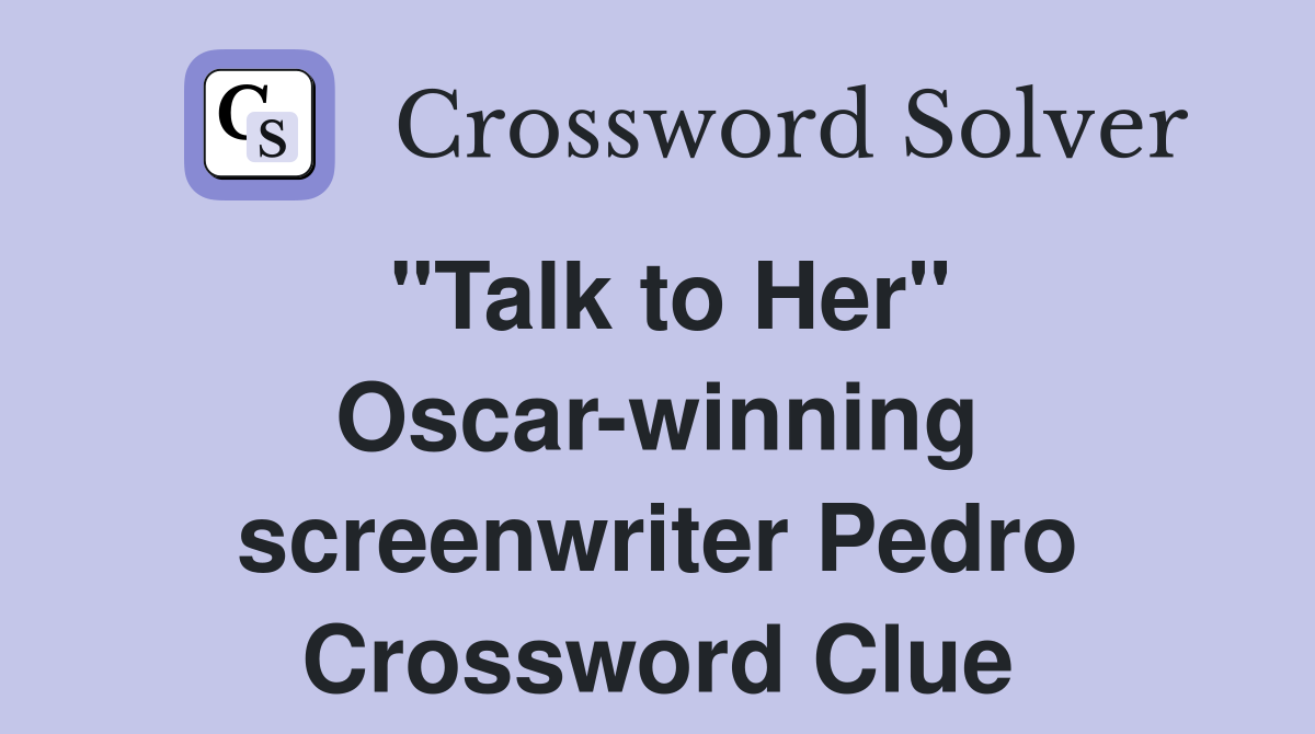 "Talk to Her" Oscar-winning screenwriter Pedro Crossword Clue