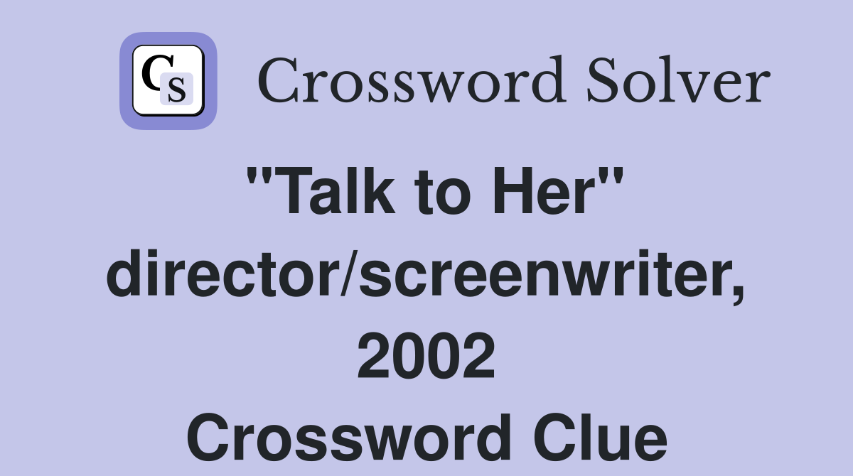 "Talk to Her" director/screenwriter, 2002 Crossword Clue