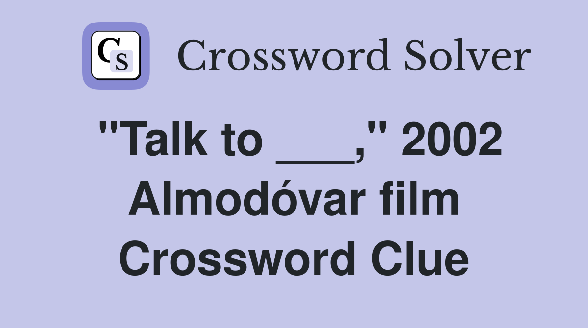 "Talk to ___," 2002 Almodóvar film Crossword Clue