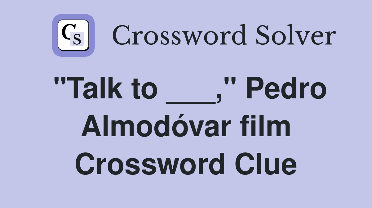 "Talk to ___," Pedro Almodóvar film Crossword Clue