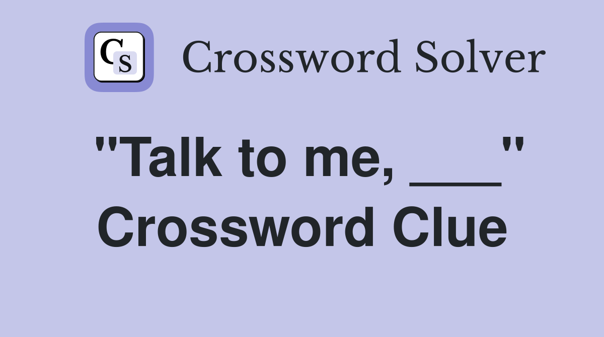 "Talk to me, ___" Crossword Clue