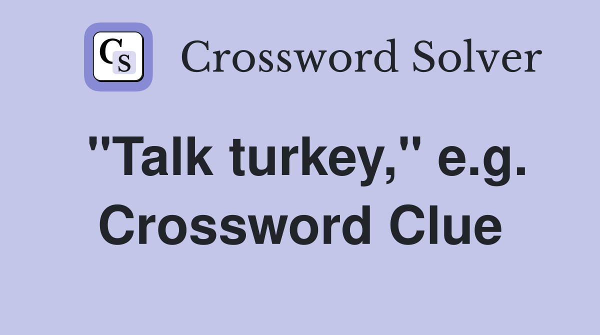 "Talk turkey," e.g. Crossword Clue
