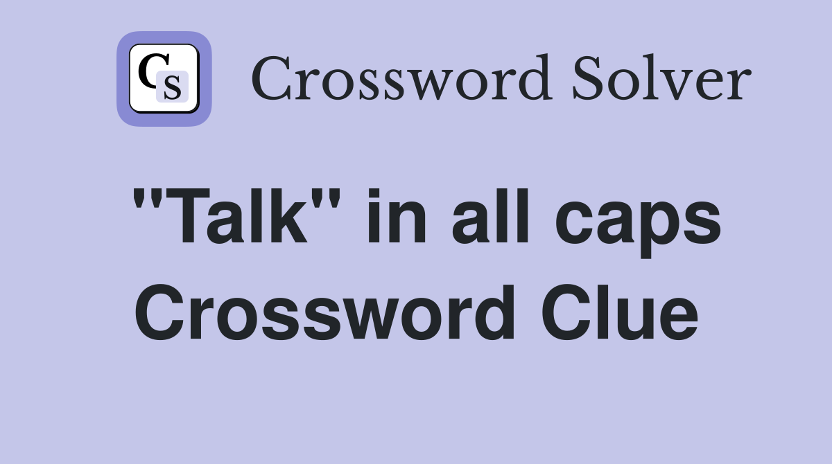 "Talk" in all caps Crossword Clue
