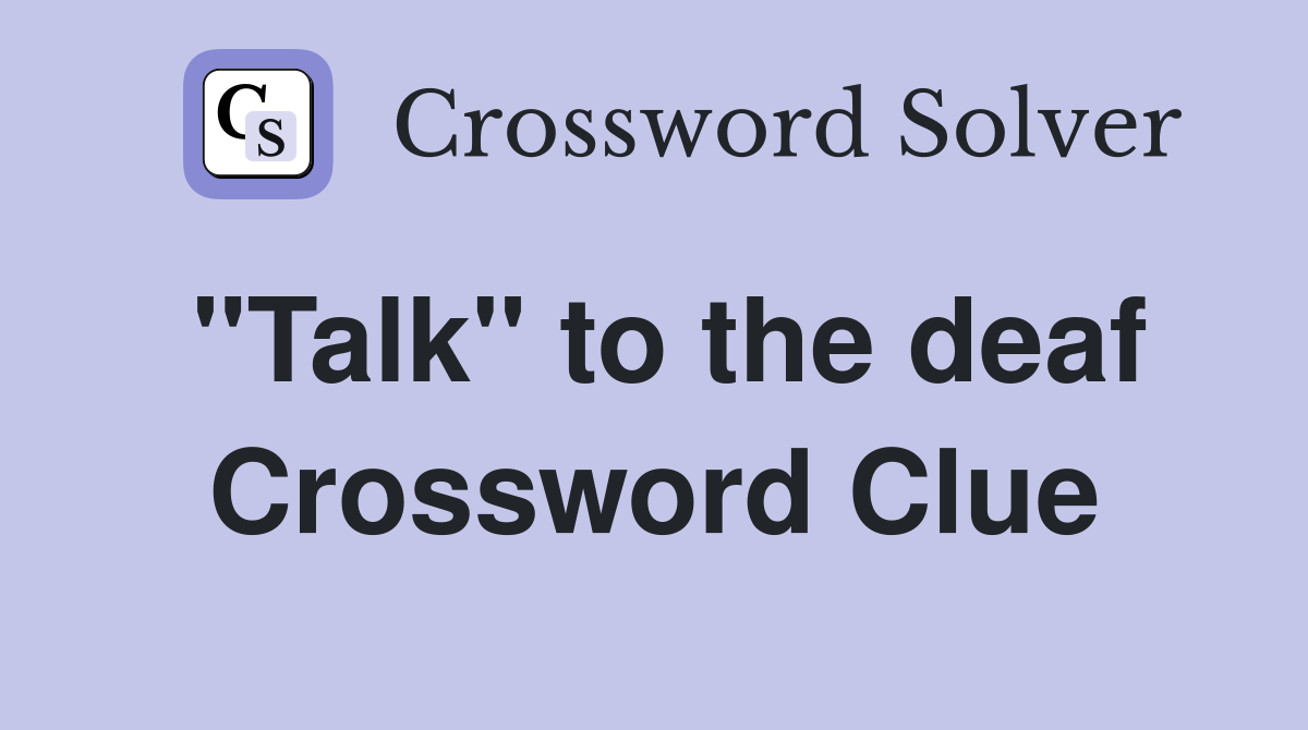 "Talk" to the deaf Crossword Clue