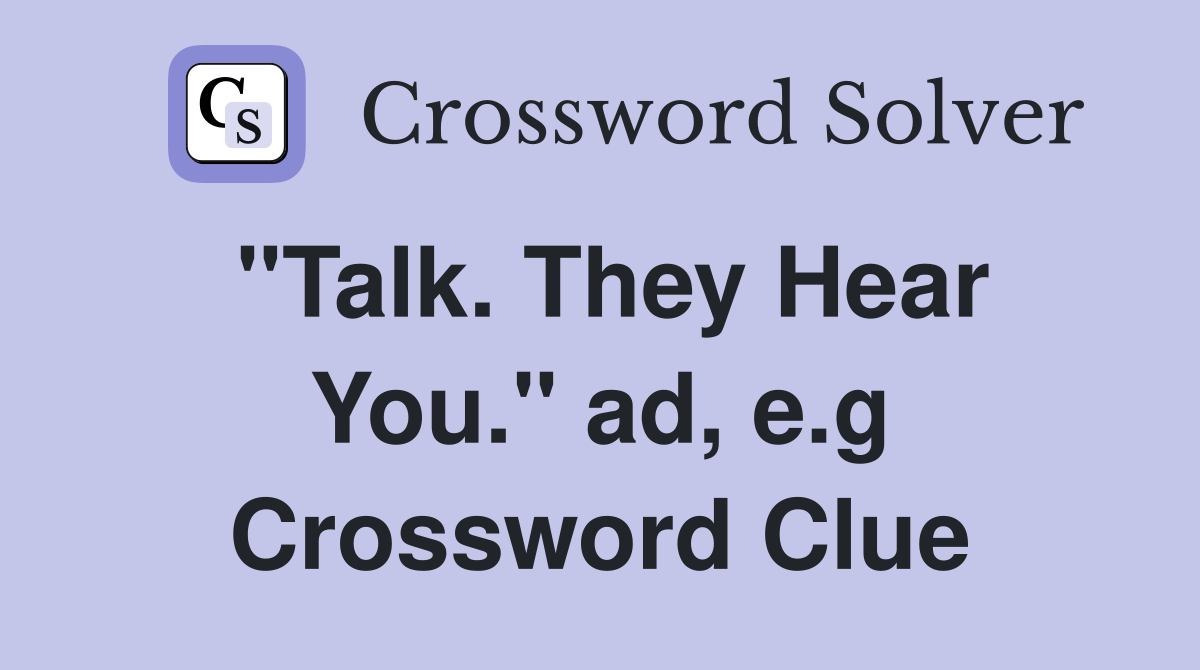 "Talk. They Hear You." ad, e.g Crossword Clue