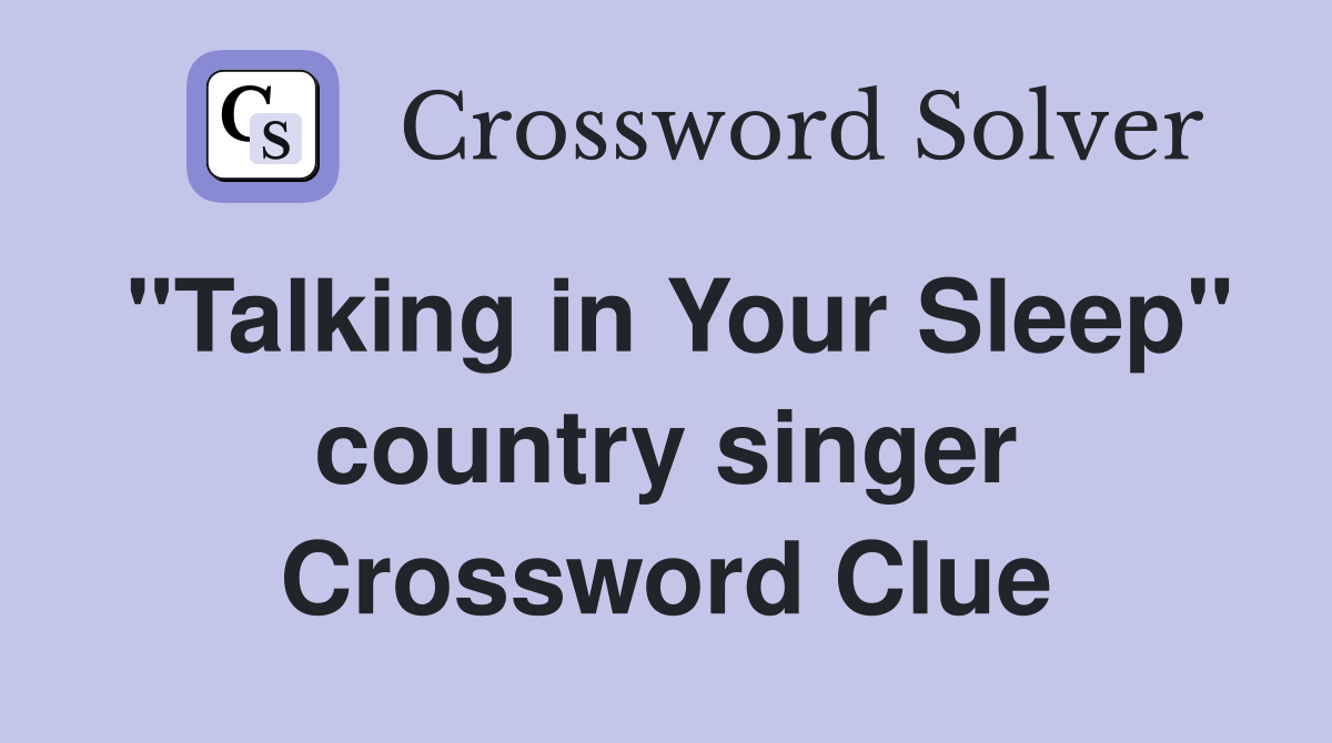 "Talking in Your Sleep" country singer Crossword Clue