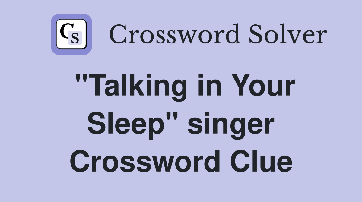 "Talking in Your Sleep" singer Crossword Clue