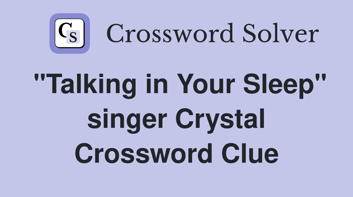 "Talking in Your Sleep" singer Crystal Crossword Clue