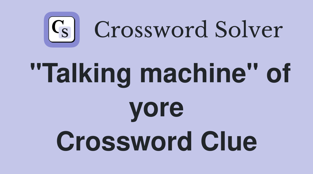 "Talking machine" of yore Crossword Clue