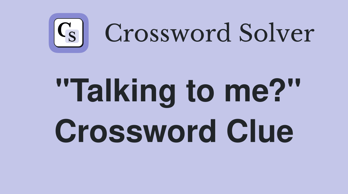 "Talking to me?" Crossword Clue