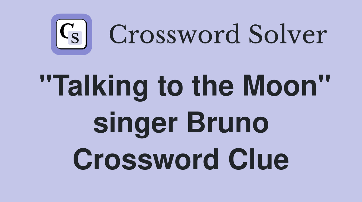 "Talking to the Moon" singer Bruno Crossword Clue