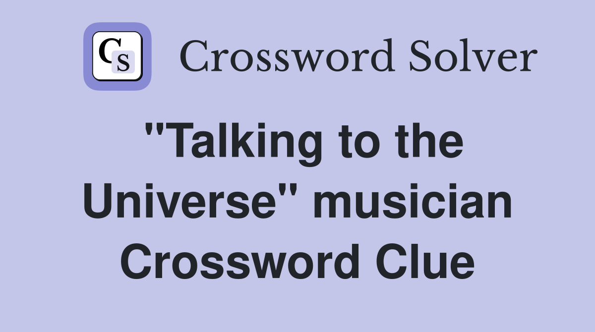 "Talking to the Universe" musician Crossword Clue