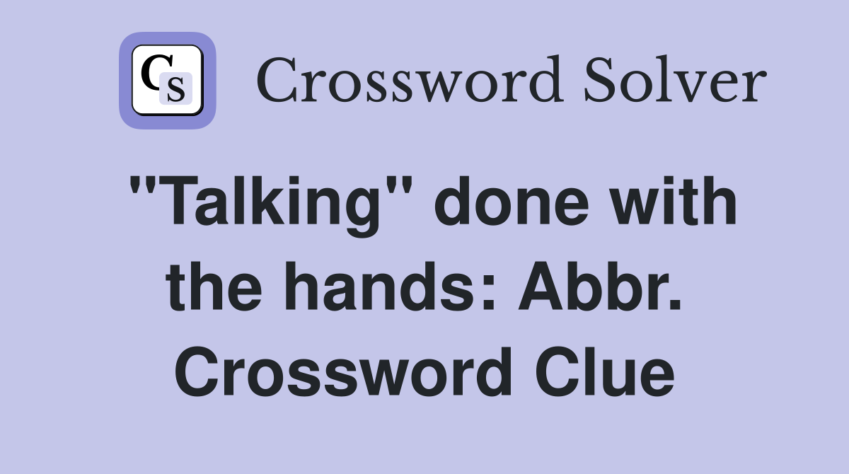 "Talking" done with the hands: Abbr. Crossword Clue
