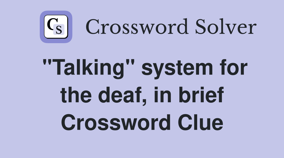 "Talking" system for the deaf, in brief Crossword Clue