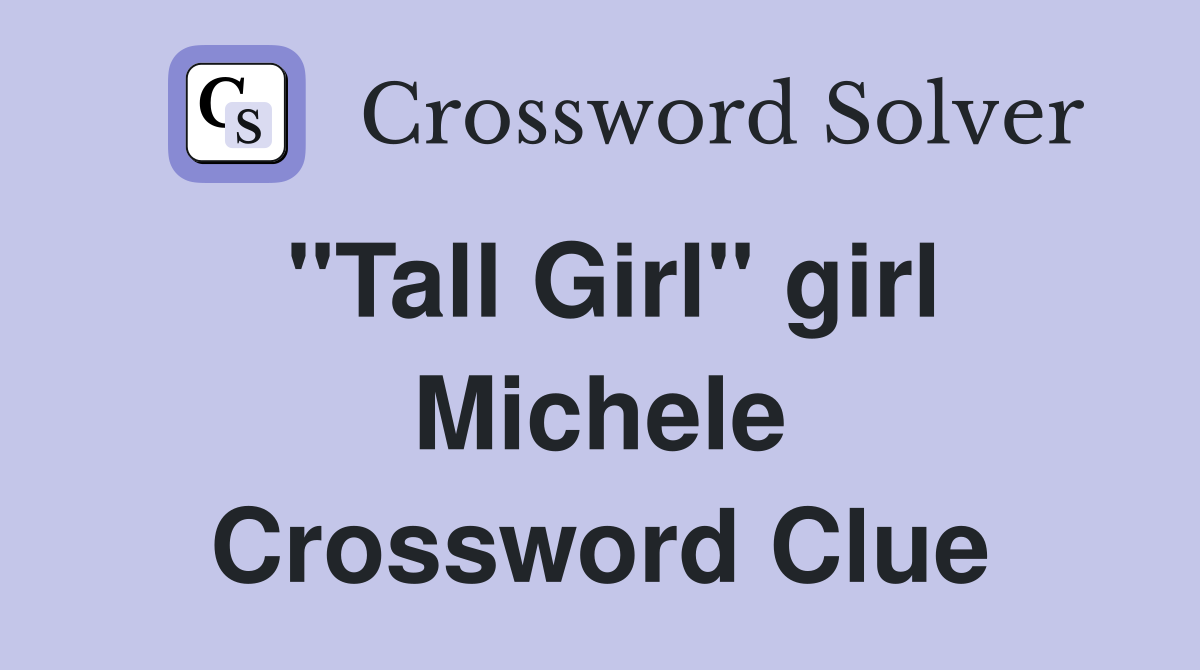 "Tall Girl" girl Michele Crossword Clue