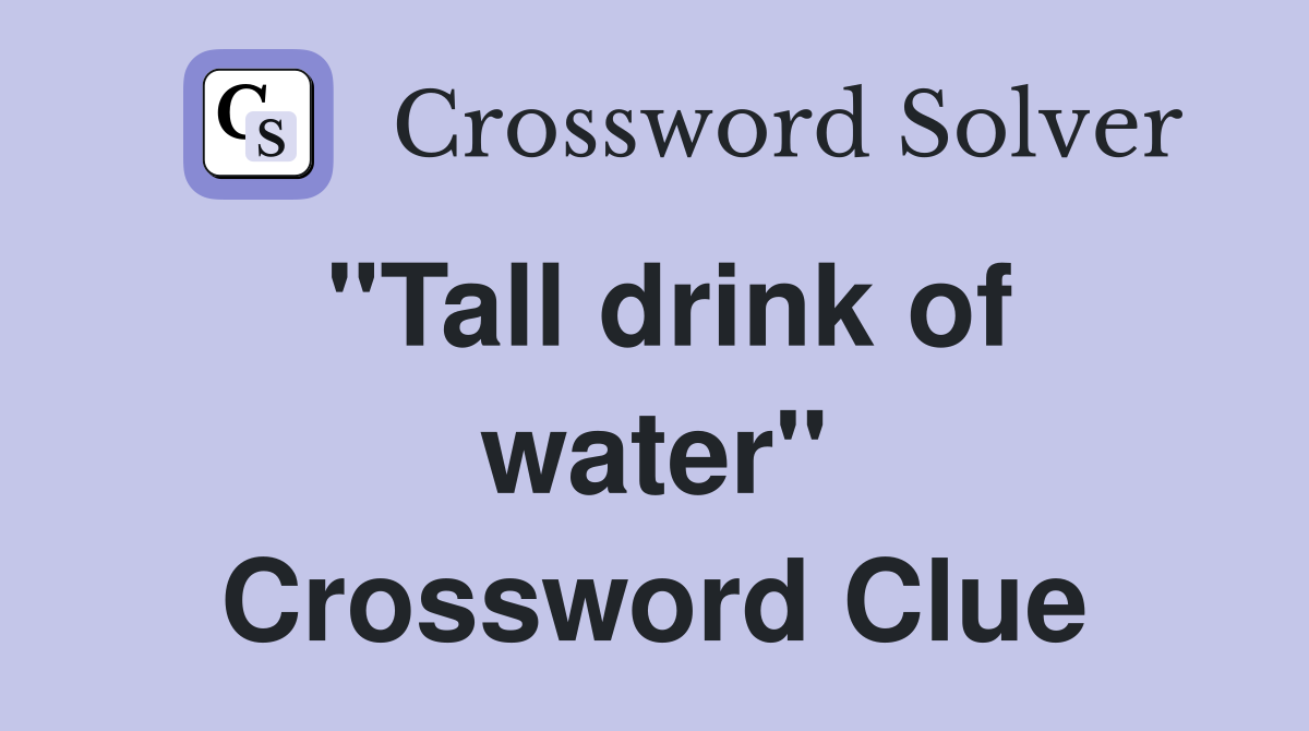 "Tall drink of water" Crossword Clue