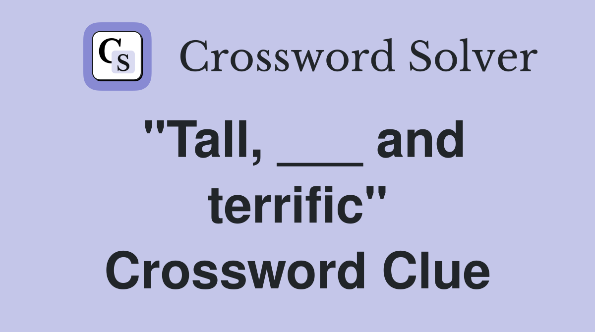 "Tall, ___ and terrific" Crossword Clue
