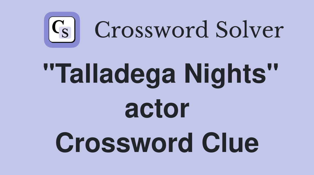 "Talladega Nights" actor Crossword Clue