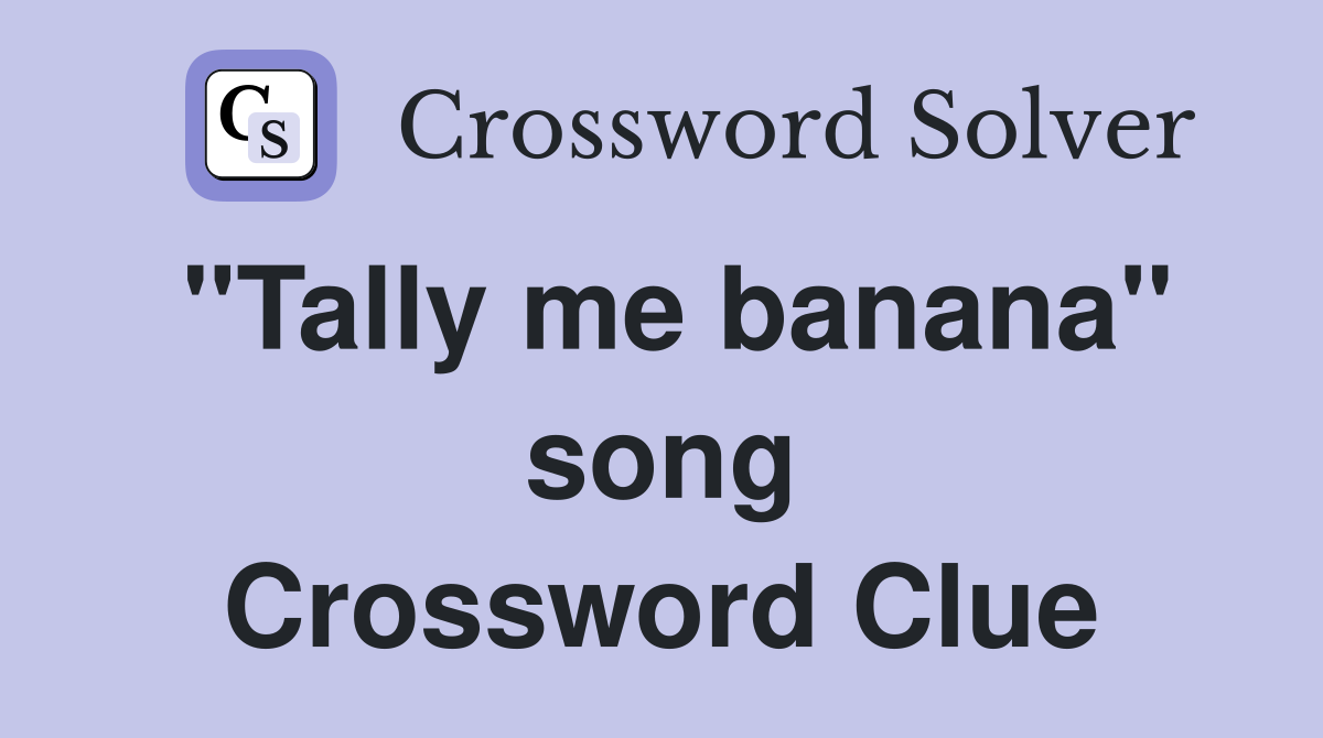 "Tally me banana" song Crossword Clue