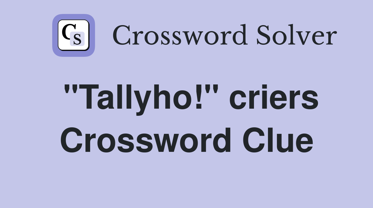 "Tallyho!" criers Crossword Clue