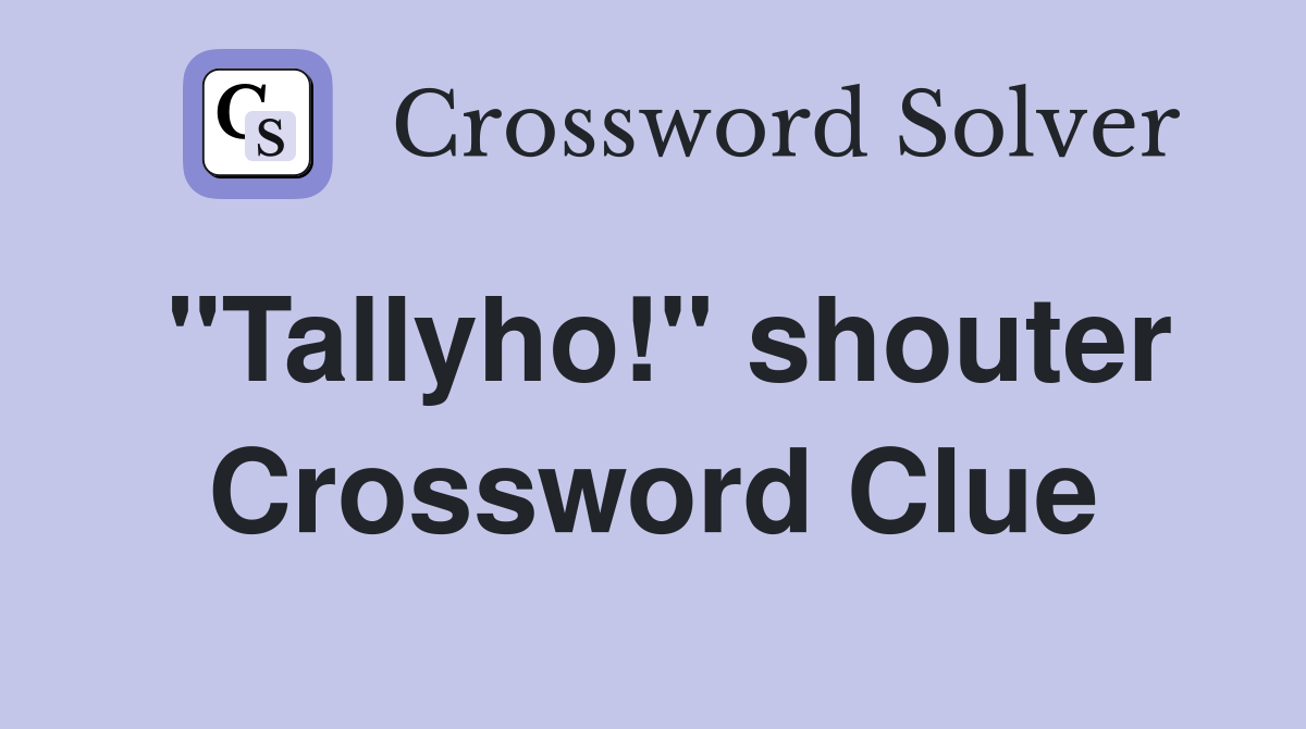 "Tallyho!" shouter Crossword Clue
