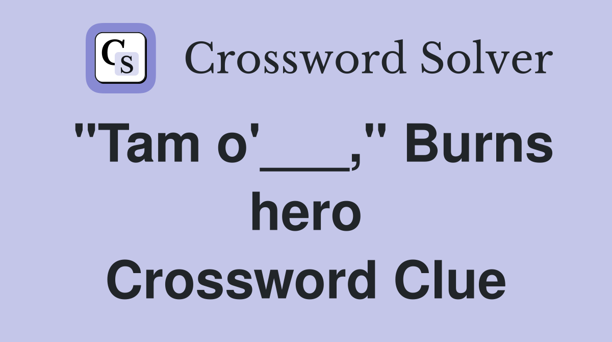 "Tam o'___," Burns hero Crossword Clue