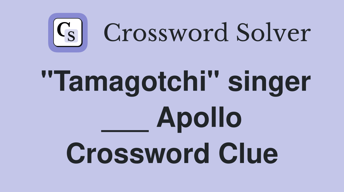 "Tamagotchi" singer ___ Apollo Crossword Clue
