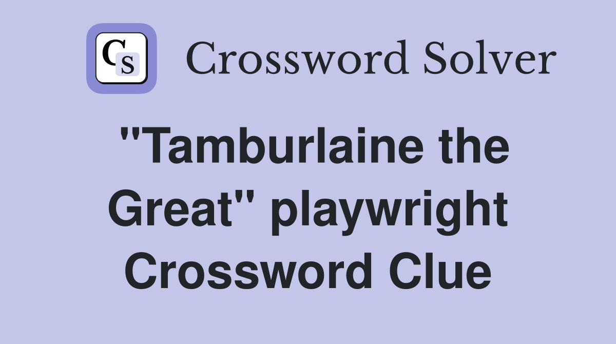 "Tamburlaine the Great" playwright Crossword Clue