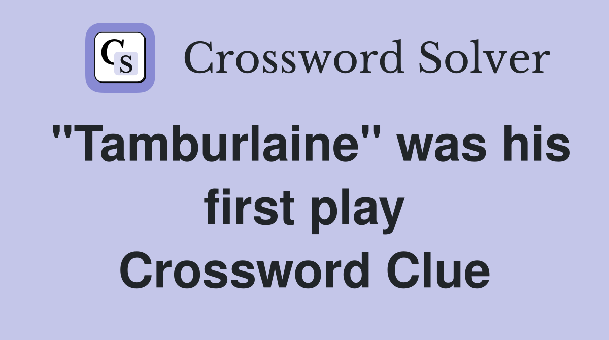 "Tamburlaine" was his first play Crossword Clue