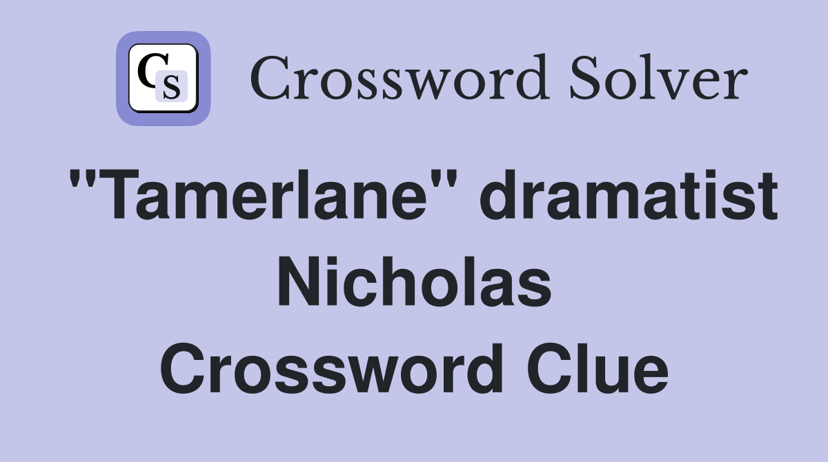 "Tamerlane" dramatist Nicholas Crossword Clue